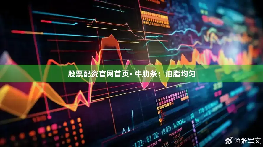 股票配资官网首页• 牛肋条：油脂均匀