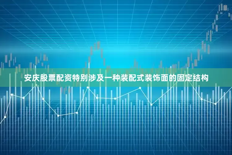 安庆股票配资特别涉及一种装配式装饰面的固定结构